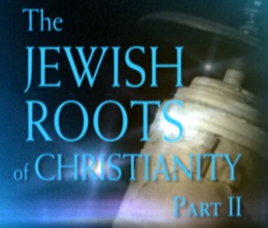 The Jewish Roots of Christianity, Part II The Jewish Roots of Christianity, Part II