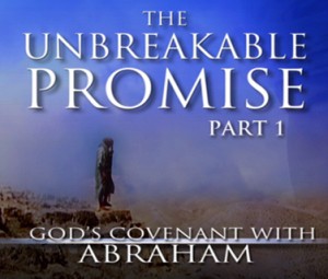 The Unbreakable Promise: God’s Covenant With Abraham, Part I The Unbreakable Promise: God’s Covenant With Abraham, Part I