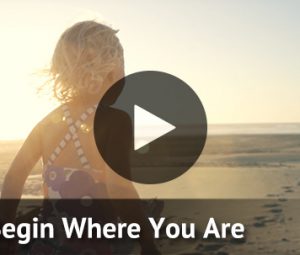 Begin Where You Are