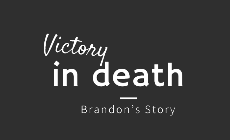Victory in death–Brandon’s Story Victory in death–Brandon’s Story