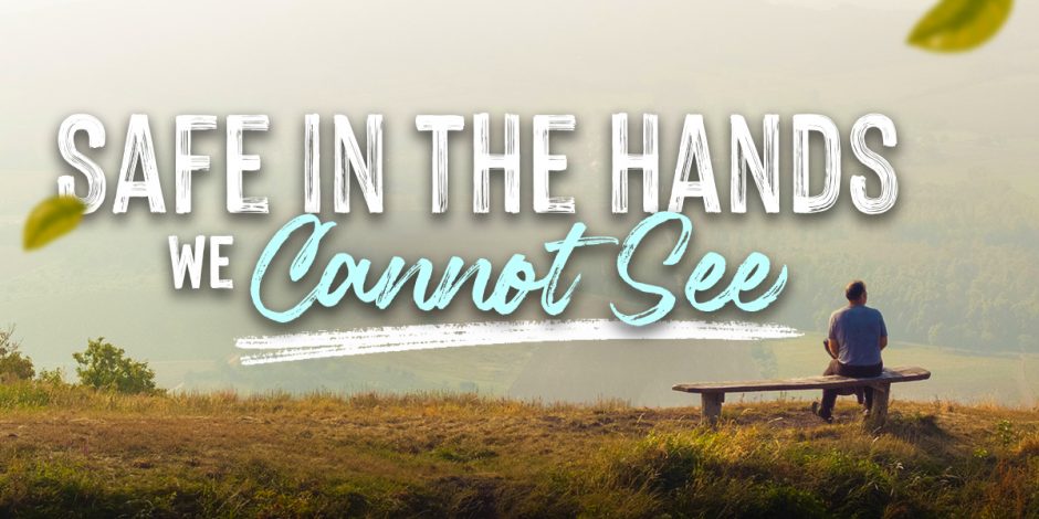 Safe in the Hands We Cannot See