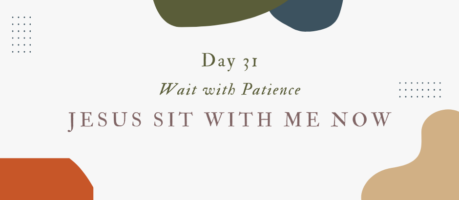 Lent Day 31: A Prayer to Wait with Patience
